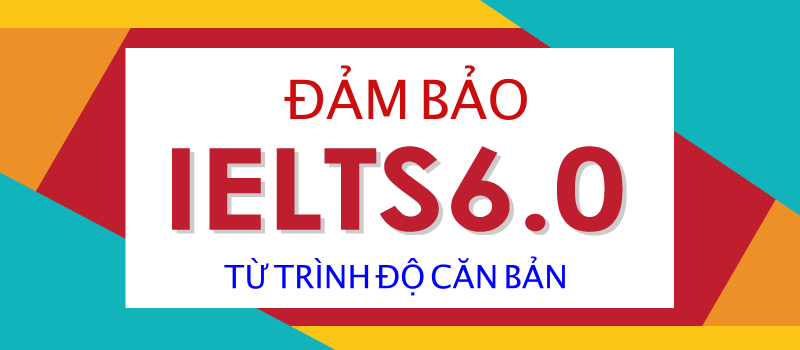 Đảm bảo IELTS 6.0 trong 24 tuần từ trình độ căn bản với chi phí hấp dẫn!